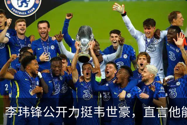 李玮锋公开力挺韦世豪，直言他能力没问题，未来控制好情绪就行