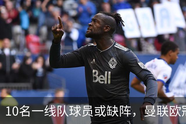 10名一线队球员或缺阵，曼联欧冠客场先愁人手