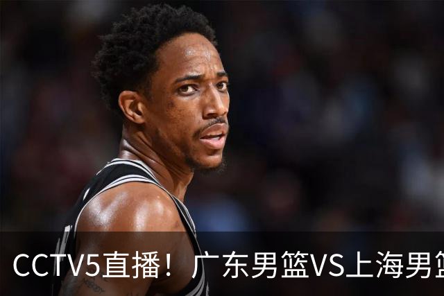 CCTV5直播!广东男篮VS上海男篮,赛前带来广东弗格、徐杰、胡明轩以及上海张镇麟的最新消息